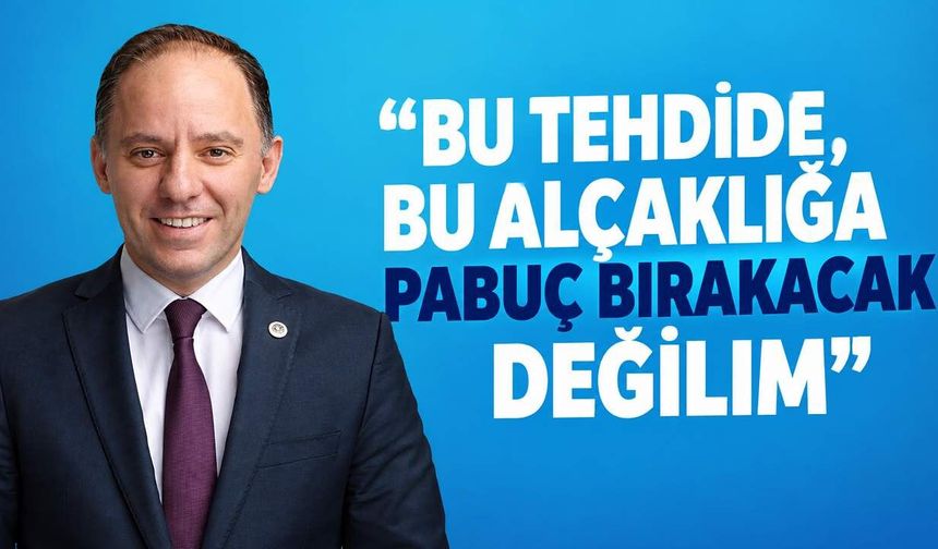 “Bu tehdide, bu alçaklığa pabuç bırakacak değilim”