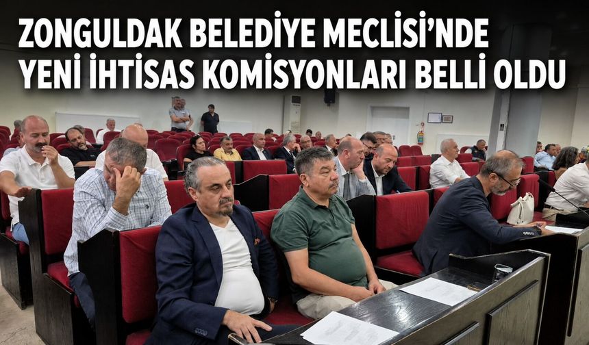 Zonguldak Belediye Meclisi’nde yeni ihtisas komisyonları belli oldu