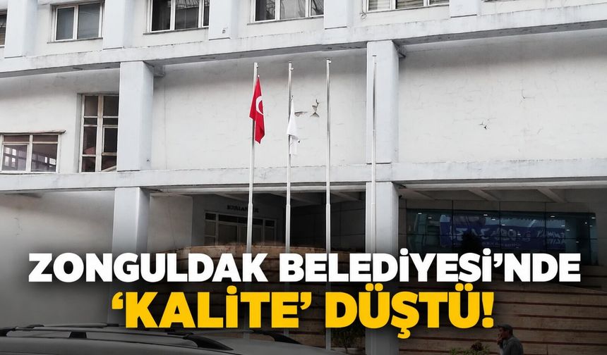 Zonguldak Belediyesi’nde ‘kalite’ düştü!