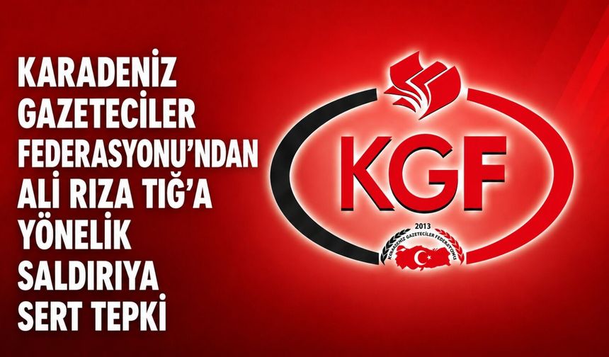 Karadeniz Gazeteciler Federasyonu’ndan Ali Rıza Tığ’a yönelik saldırıya sert tepki
