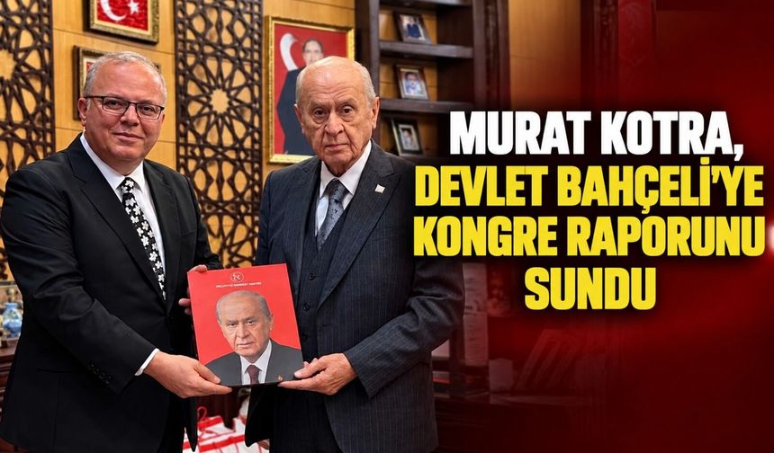 Murat Kotra, Devlet Bahçeli’ye kongre raporunu sundu