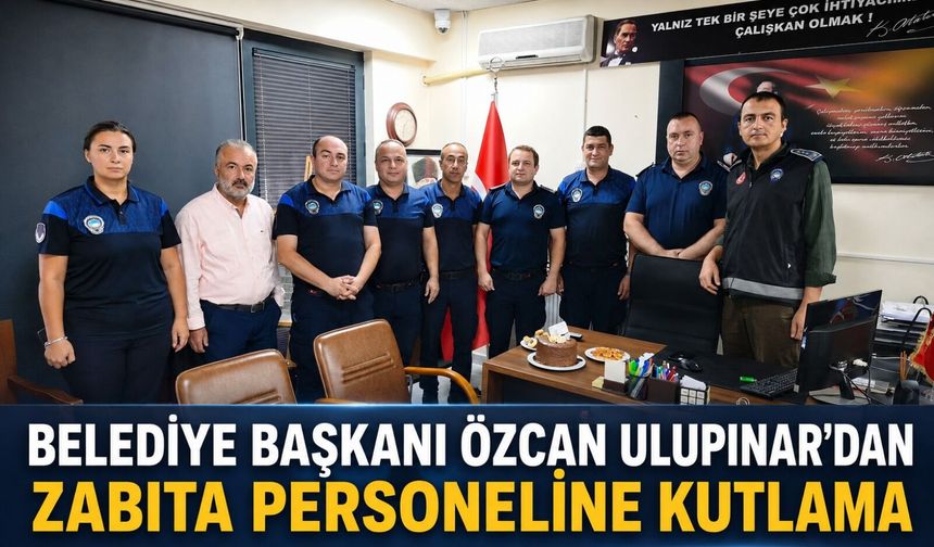Belediye Başkanı Özcan Ulupınar’dan zabıta personeline kutlama