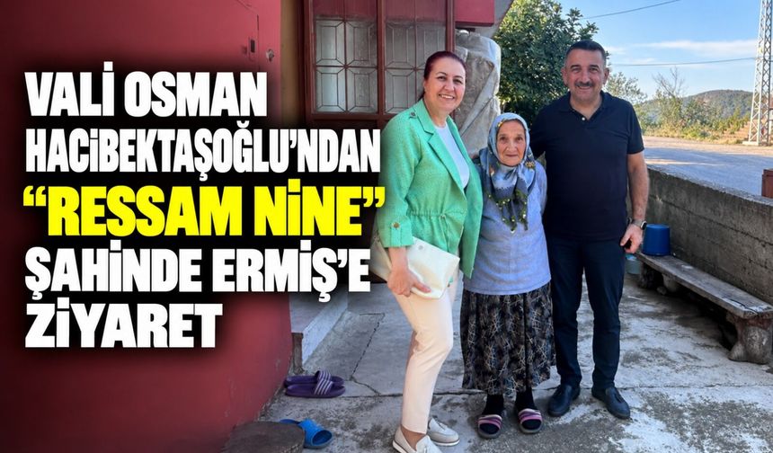 Vali Osman Hacıbektaşoğlu’ndan “Ressam Nine” Şahinde Ermiş’e ziyaret