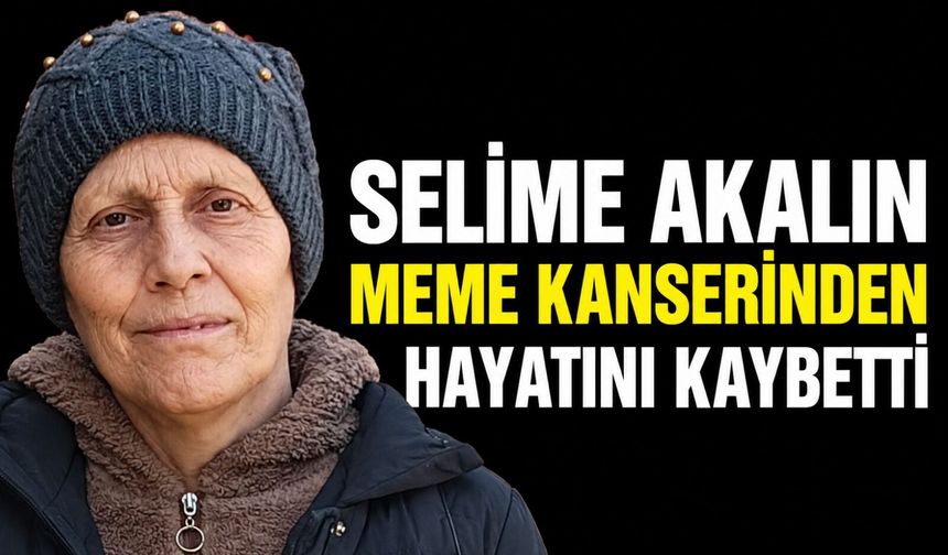 Selime Akalın meme kanserinden hayatını kaybetti