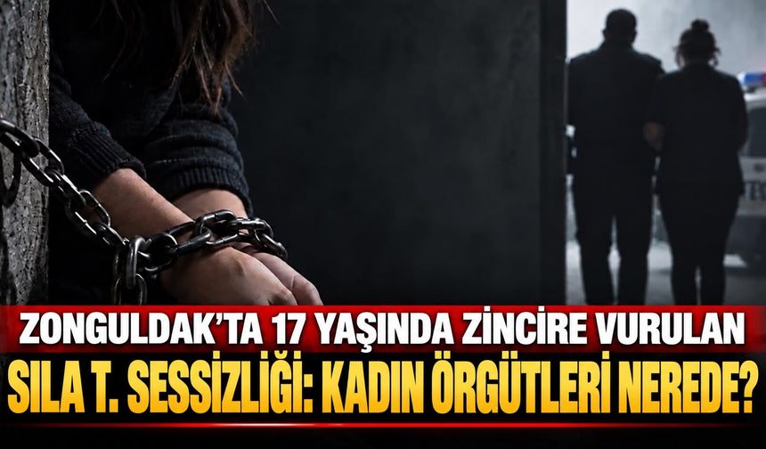 Zonguldak'ta 17 yaşında zincire vurulan Sıla T. sessizliği: Kadın örgütleri nerede?