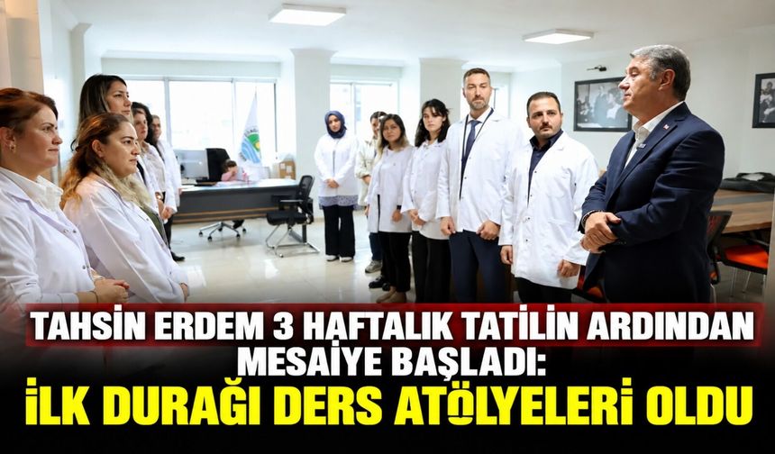 Tahsin Erdem 3 haftalık tatilin ardından mesaiye başladı: İlk durağı Ders Atölyeleri oldu