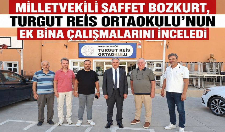 Milletvekili Saffet Bozkurt, Turgut Reis Ortaokulu’nun ek bina çalışmalarını inceledi