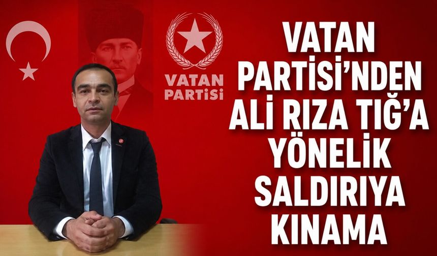 Vatan Partisi’nden Ali Rıza Tığ’a yönelik saldırıya kınama