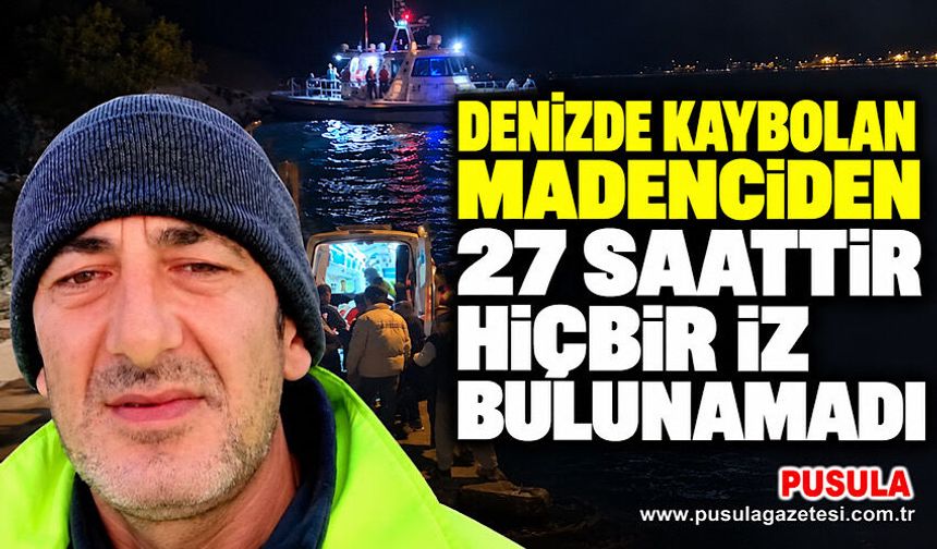 Denizde kaybolan madenciden 27 saattir hiç bir iz bulunamadı