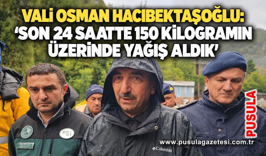 Vali Osman Hacıbektaşoğlu: 'Son 24 saatte 150 kilogramın üzerinde yağış aldık'