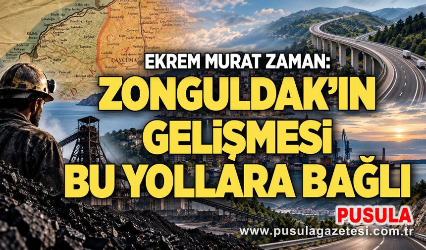 Ekrem Murat Zaman: Zonguldak’ın gelişmesi bu yollara bağlı