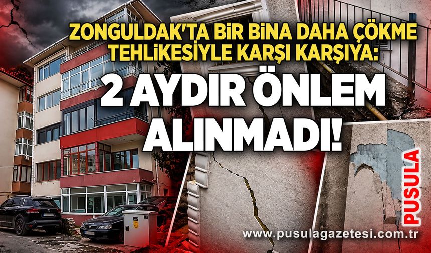 Zonguldak'ta bir bina daha çökme tehlikesiyle karşı karşıya: 2 aydır önlem alınmadı!