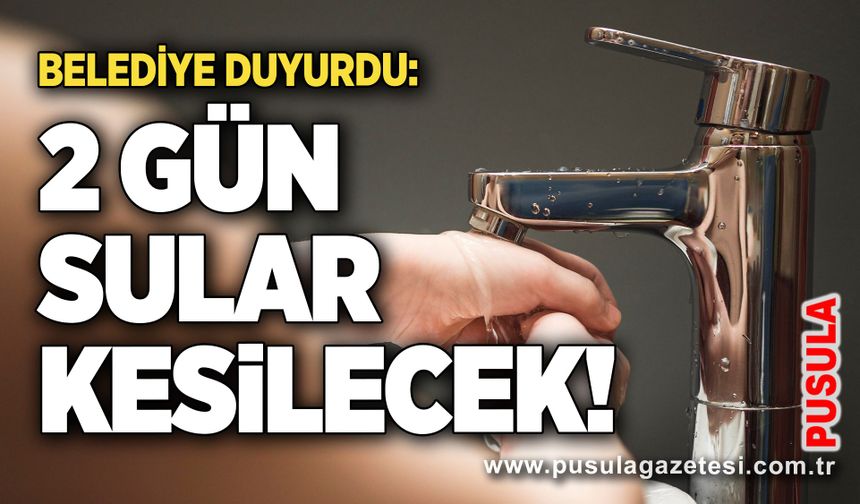 Belediye duyurdu: 2 gün sular kesilecek!