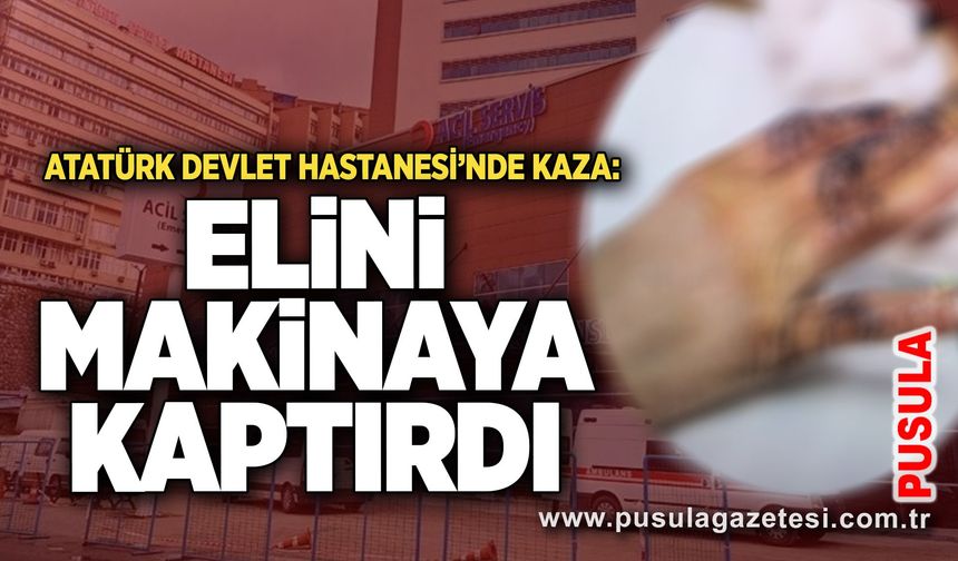 Atatürk Devlet Hastanesi’nde kaza: Elini makinaya kaptırdı