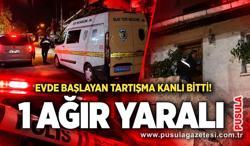 Evde başlayan tartışma kanlı bitti! 1 ağır yaralı