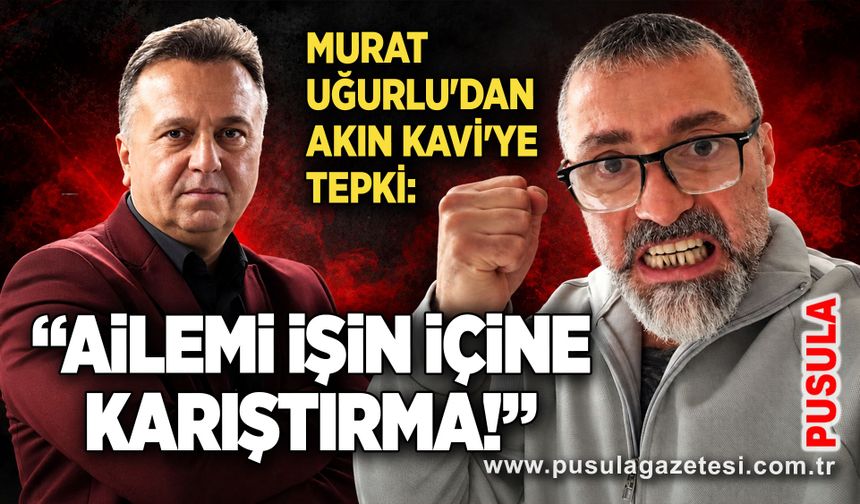 Murat Uğurlu'dan Akın Kavi'ye tepki: “Ailemi işin içine karıştırma!”