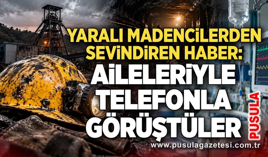 Yaralı madencilerden sevindiren haber: Aileleriyle telefonla görüştüler