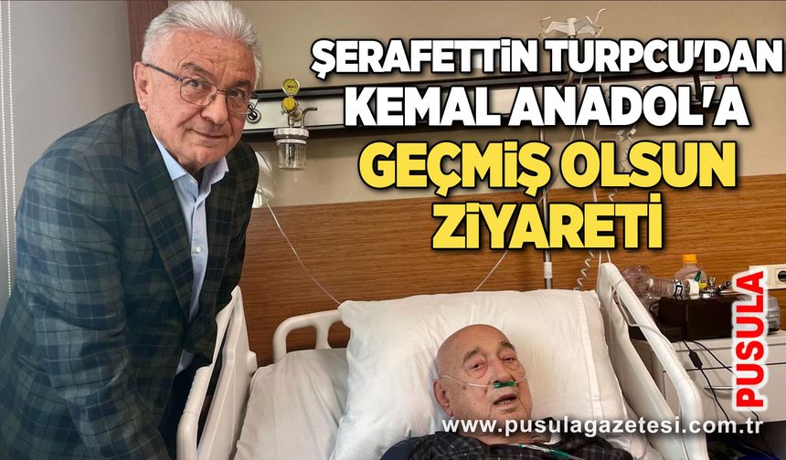 Şerafettin Turpcu'dan Kemal Anadol'a geçmiş olsun ziyareti