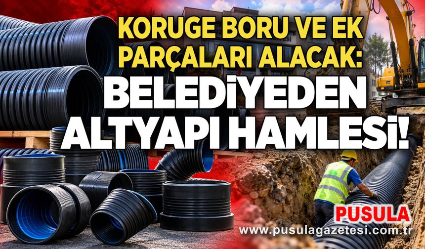 Koruge boru ve ek parçaları alacak: Belediyeden altyapı hamlesi!