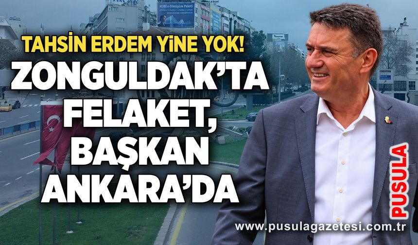 Tahsin erdem yine yok! Zonguldak’ta felaket, başkan Ankara’da