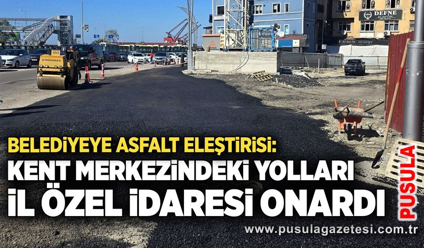 Belediyeye asfalt eleştirisi: Kent merkezindeki yolları İl Özel İdaresi onardı
