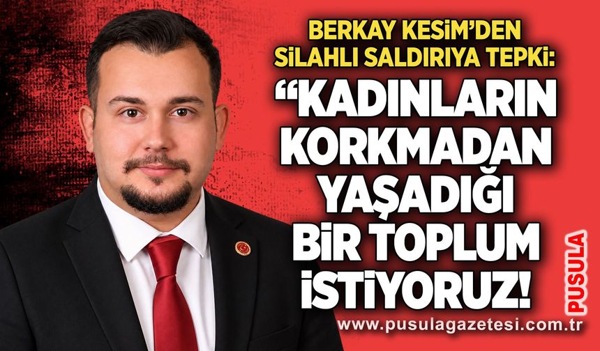 Berkay Kesim’den silahlı saldırıya tepki: “Kadınların korkmadan yaşadığı bir toplum istiyoruz!”