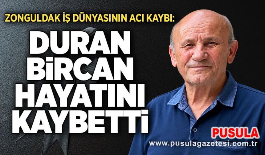 Zonguldak iş dünyasının acı kaybı: Duran Bircan hayatını kaybetti