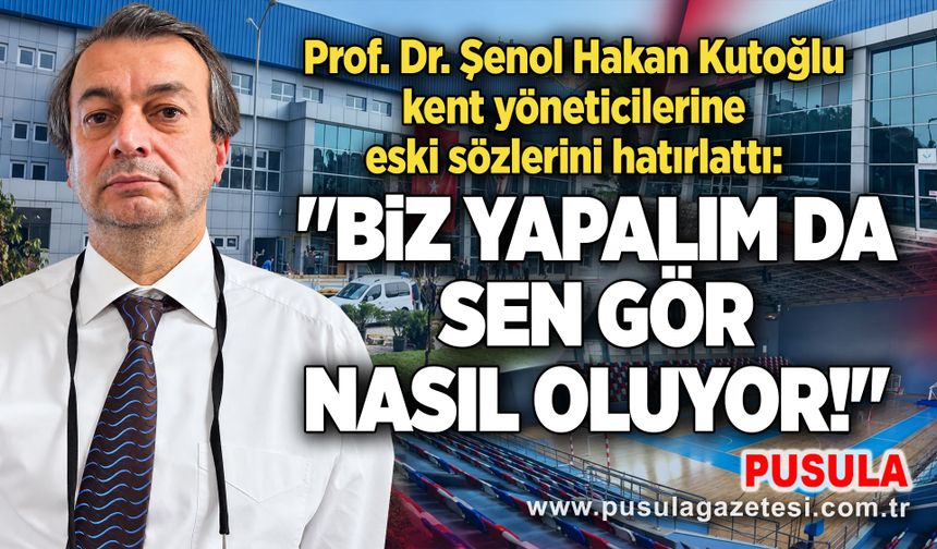 Prof. Dr. Şenol Hakan Kutoğlu kent yöneticilerine eski sözlerini hatırlattı: "Biz yapalım da sen gör nasıl oluyor!"