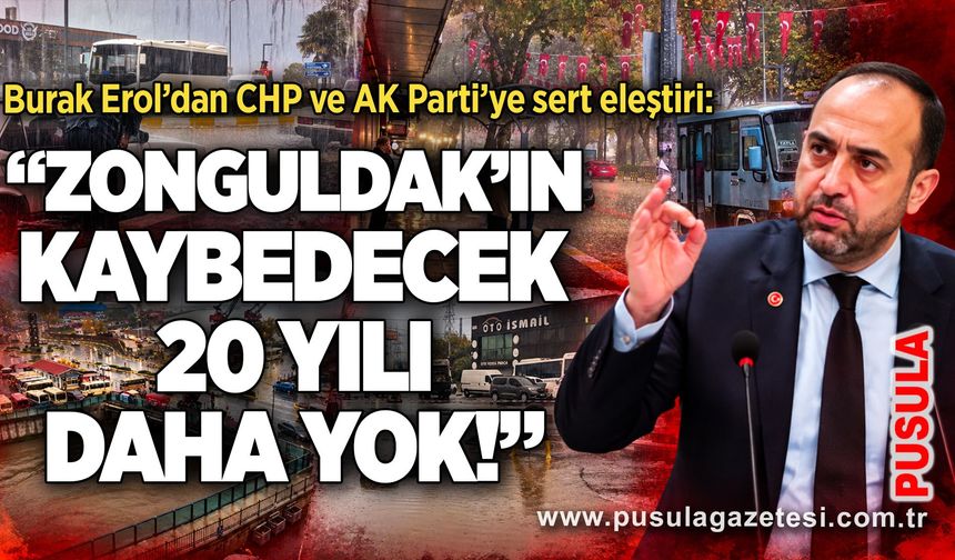 Burak Erol’dan CHP ve AK Parti’ye sert eleştiri: “Zonguldak’ın kaybedecek 20 yılı daha yok!”