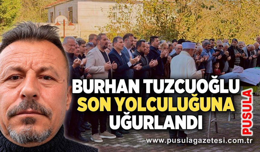Burhan Tuzcuoğlu son yolculuğuna uğurlandı