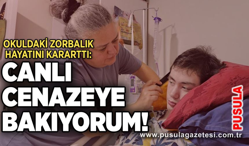 Okuldaki zorbalık hayatını kararttı: “Canlı cenazeye bakıyorum!”