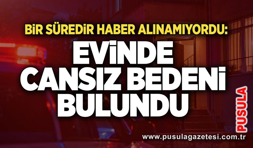 Bir süredir haber alınamıyordu: Evinde cansız bedeni bulundu