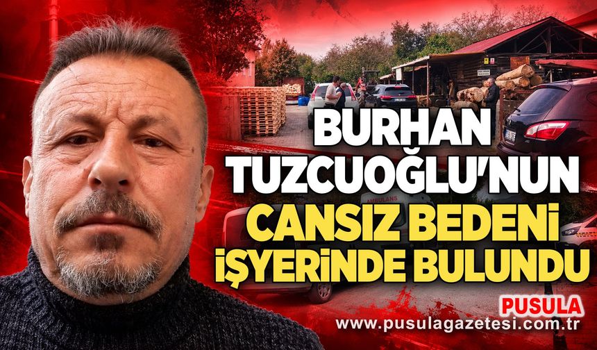 Burhan Tuzcuoğlu'nun cansız bedeni işyerinde bulundu