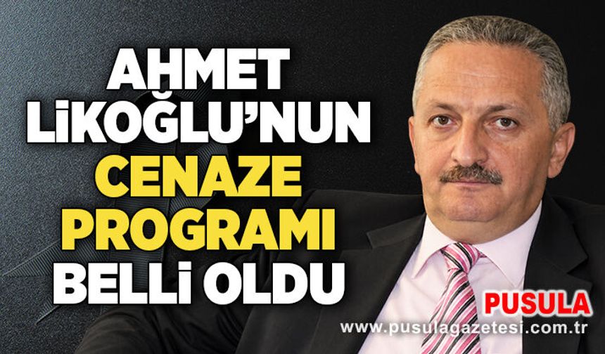 Ahmet Likoğlu’nun cenaze programı belli oldu