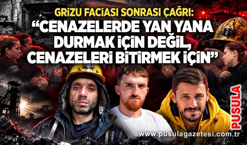 Grizu faciası sonrası çağrı: “Cenazelerde yan yana durmak için değil, cenazeleri bitirmek için”