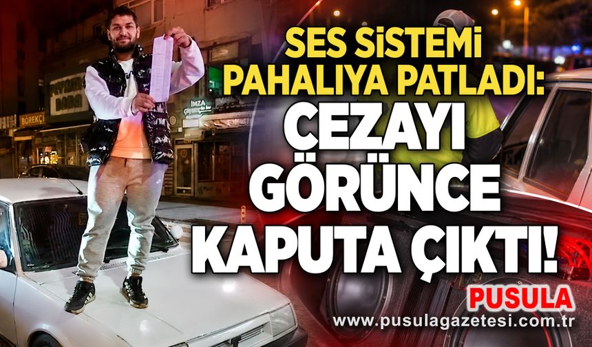 Ses sistemi pahalıya patladı: Cezayı görünce kaputa çıktı!