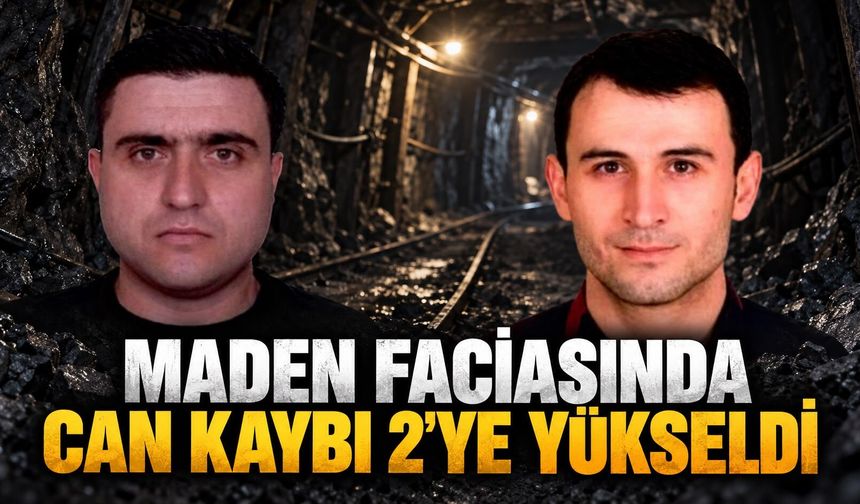 Maden faciasında can kaybı 2’ye yükseldi