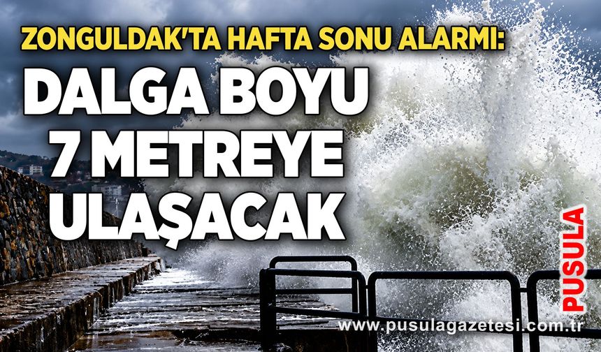 Zonguldak'ta hafta sonu alarmı: Dalga boyu 7 metreye ulaşacak