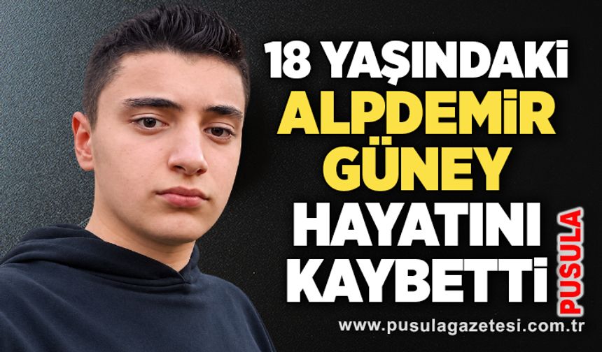 18 yaşındaki Alpdemir Güney hayatını kaybetti
