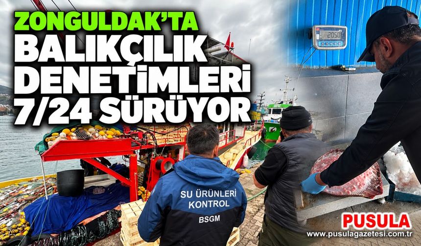 Zonguldak’ta balıkçılık denetimleri 7/24 sürüyor