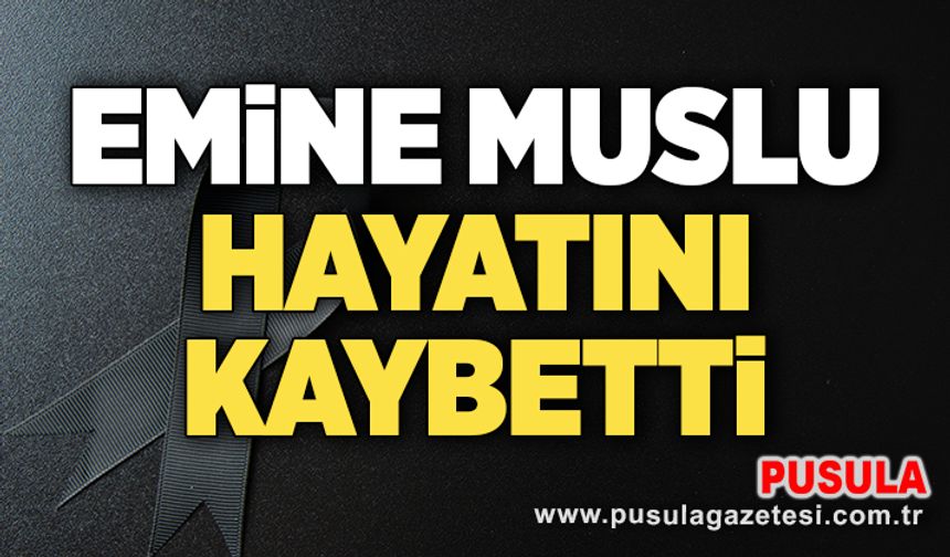 Emine Muslu hayatını kaybetti