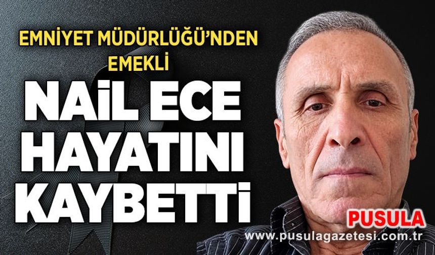 Emniyet Müdürlüğü’nden emekli Nail Ece hayatını kaybetti