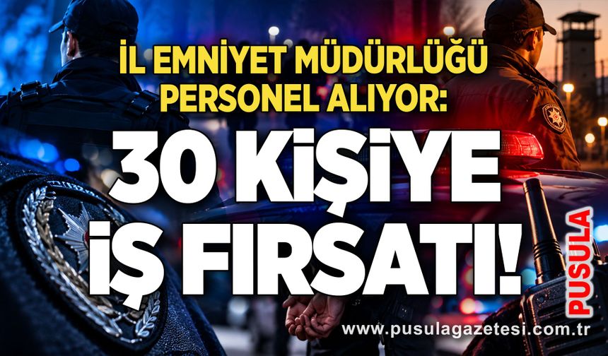 İl Emniyet Müdürlüğü personel alıyor: 30 kişiye iş fırsatı!