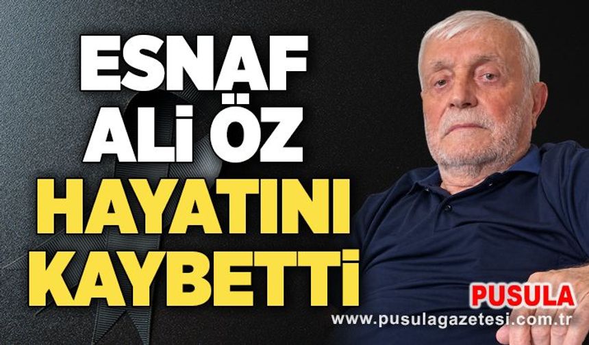 Esnaf Ali Öz hayatını kaybetti