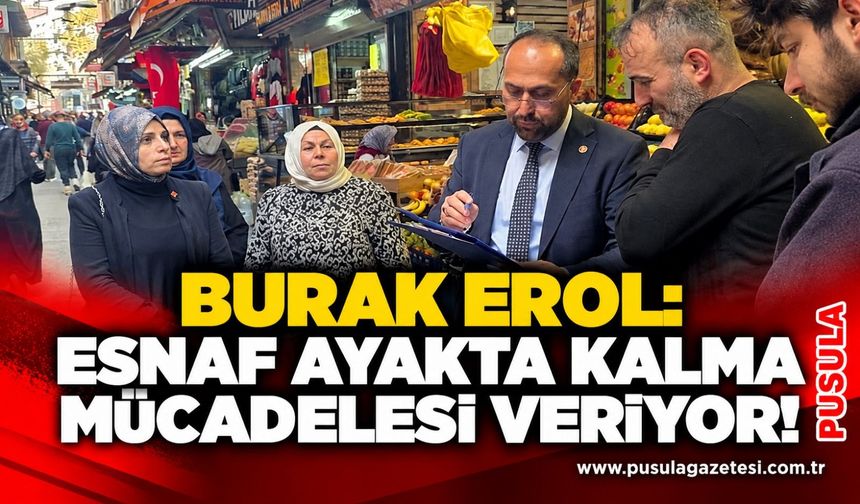 Burak Erol: “Esnaf ayakta kalma mücadelesi veriyor!”