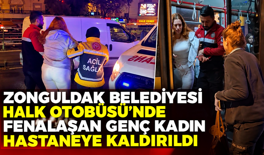Zonguldak Belediyesi Halk Otobüsü'nde fenalaşan genç kadın hastaneye kaldırıldı