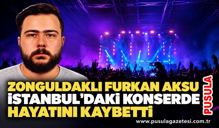 Zonguldaklı Furkan Aksu İstanbul'daki konserde hayatını kaybetti