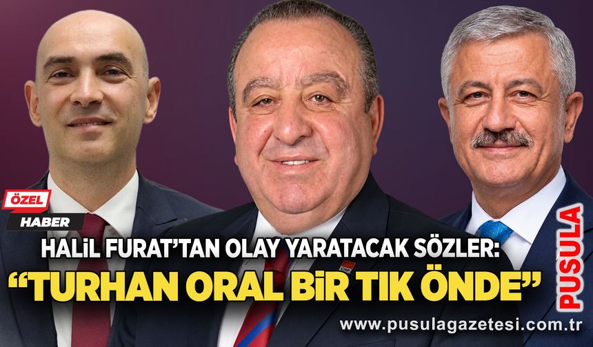 Halil Furat’tan olay yaratacak sözler: “Turhan Oral bir tık önde”