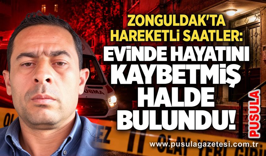 Zonguldak'ta hareketli saatler: Evinde hayatını kaybetmiş halde bulundu!