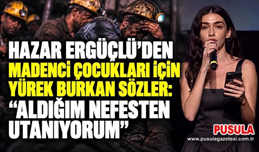 Hazar Ergüçlü’den madenci çocukları için yürek burkan sözler: “Aldığım nefesten utanıyorum”